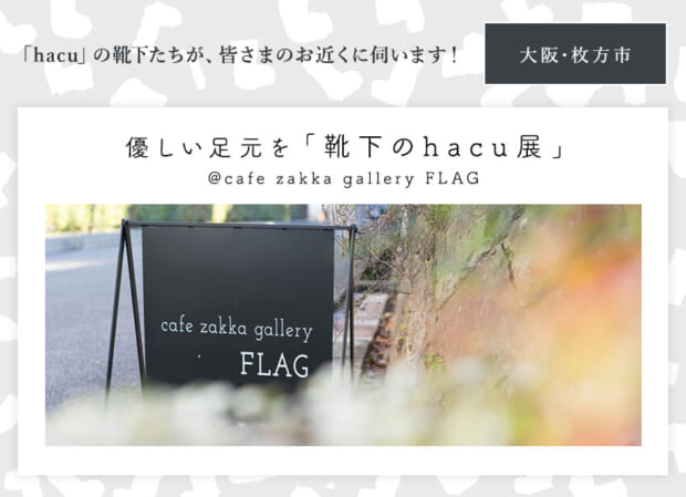 hacuがお近くに伺います　大阪･枚方市 cafe zakka gallery FLAG ☆ 優しい足元を「靴下のhacu展」